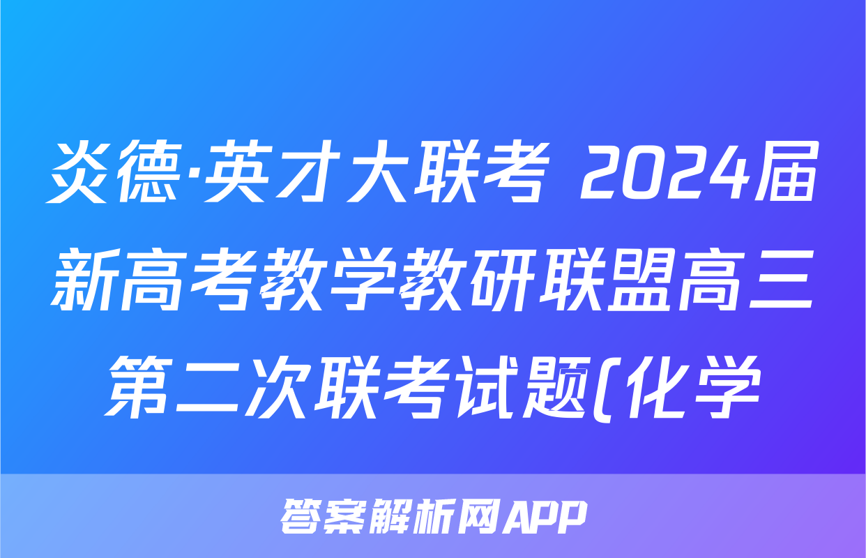 炎德·英才大联考 2024届新高考教学教研联盟高三第二次联考试题(化学)